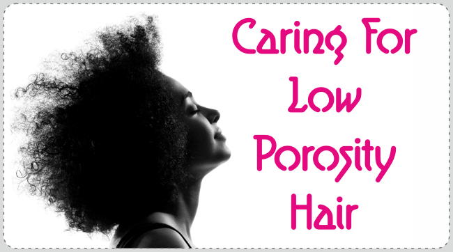 Caring For Low Porosity Hair