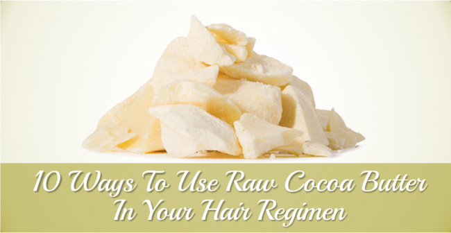 10 Ways To Use Raw Cocoa Butter In Your Hair Regimen