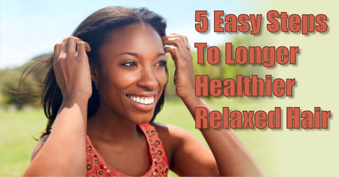 5 Easy Steps To Longer Healthier Relaxed Hair