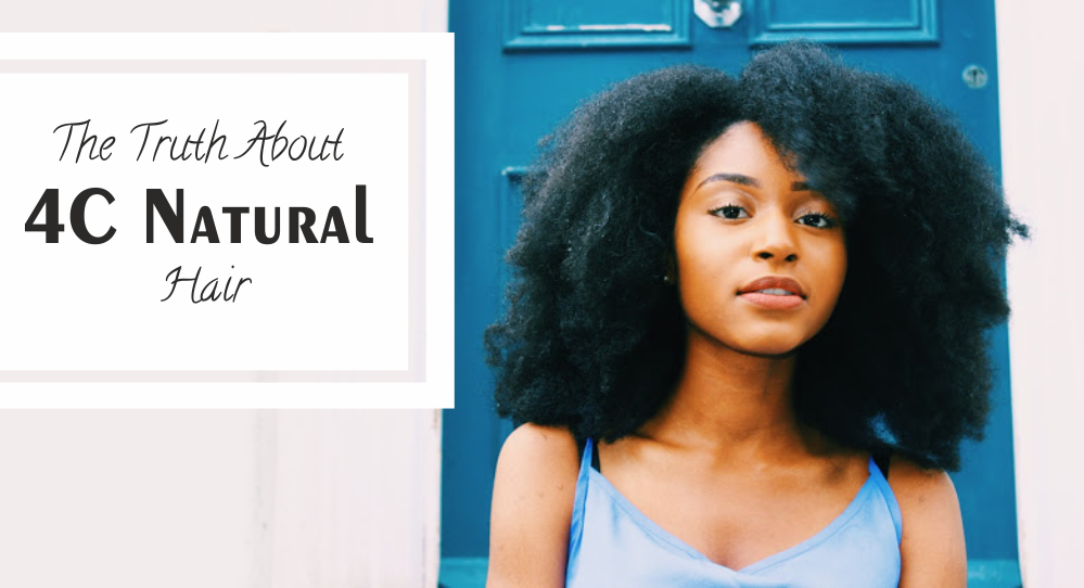 The Truth About Caring For 4C Natural Hair And Achieving ...